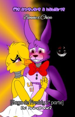 Me atreveré a hablarte (Bonnie x Chica) [SAGA DE FREDDY 2ºPARTE]