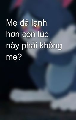 Mẹ đã lạnh hơn con lúc này phải không mẹ?