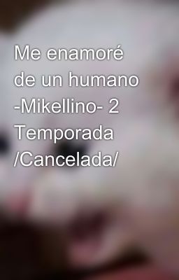 Me enamoré de un humano -Mikellino- 2 Temporada /Cancelada/