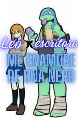 Me enamore de una nerd (Leo x Escritora)(¿Casey x Escritora?)(TMNT 2012)