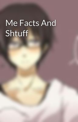 Me Facts And Shtuff