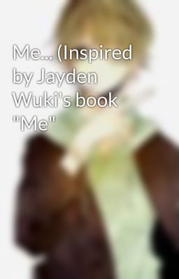 Me... (Inspired by Jayden Wuki's book 