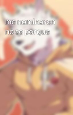 me nominaron no se porque