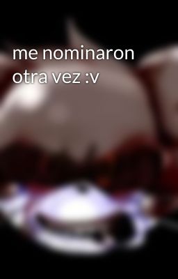 me nominaron otra vez :v