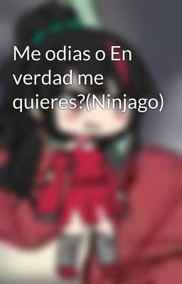 Me odias o En verdad me quieres?(Ninjago)