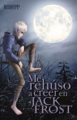 Me rehúso a creer en Jack Frost | MRCJF #1