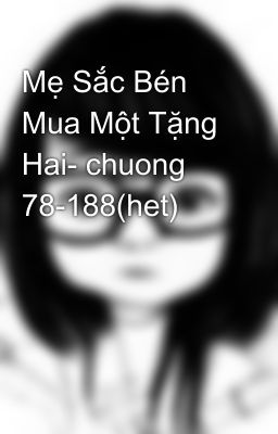 Mẹ Sắc Bén Mua Một Tặng Hai- chuong 78-188(het)