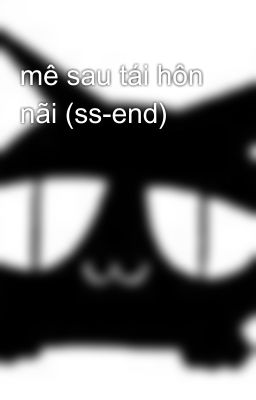 mê sau tái hôn nãi (ss-end)