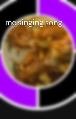 me singing song