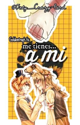 ｢🌻｣ ME TIENES A MÍ |▶ ɢᴏʟᴅᴇɴᴛʀᴀᴘ ғɪᴄ.