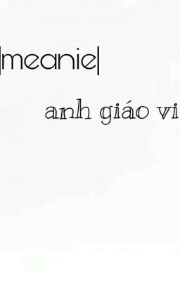 |meanie| Anh giáo viên ơi? 