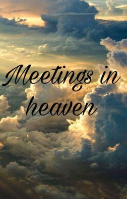 Meetings In Heaven ✅ (Under Editing)