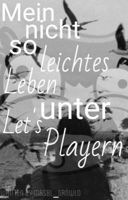 Mein nicht so leichtes leben unter Let's Playern