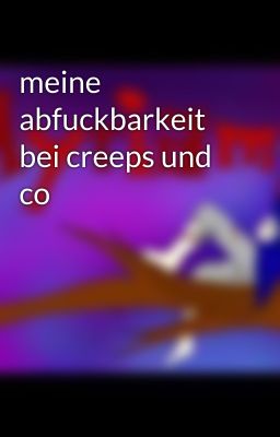 meine abfuckbarkeit bei creeps und co 