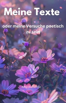 Meine Texte oder auch meine Versuche poetisch zu sein 