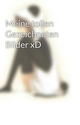 Meine tollen Gezeichneten Bilder xD