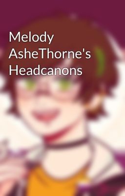 Melody AsheThorne's Headcanons