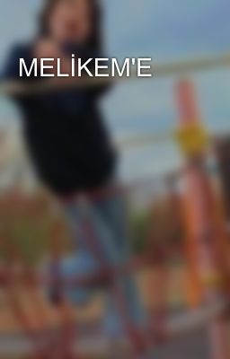 MELİKEM'E