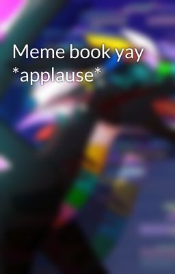 Meme book yay *applause*