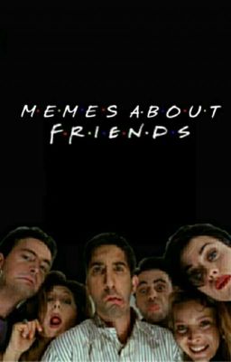 Memes About F•R•I•E•N•D•S