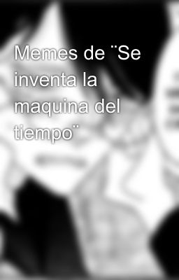 Memes de ¨Se inventa la maquina del tiempo¨