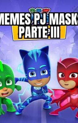 Memes PJ masks (Parte III)