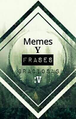 Memes Y Frases Graciosas :v