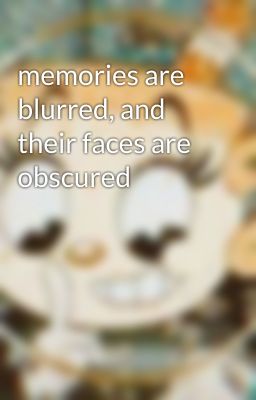 memories are blurred, and their faces are obscured