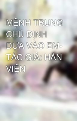 MỆNH TRUNG CHÚ ĐỊNH DỰA VÀO EM- TÁC GIẢ: HÀN VIỆN