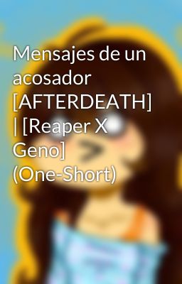 Mensajes de un acosador [AFTERDEATH] | [Reaper X Geno] (One-Short)