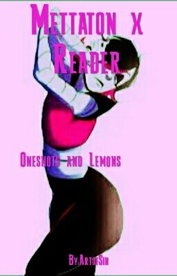 Mettaton x Reader Lemons/One Shots ［RARE UPDATES］