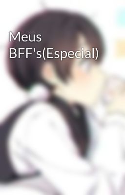 Meus BFF's(Especial)