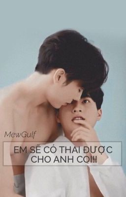 @MewGulf/ EM SẼ CÓ THAI ĐƯỢC CHO ANH COI!! 