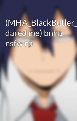 (MHA_BlackButler_Fan dared me) bnha nsfw rp