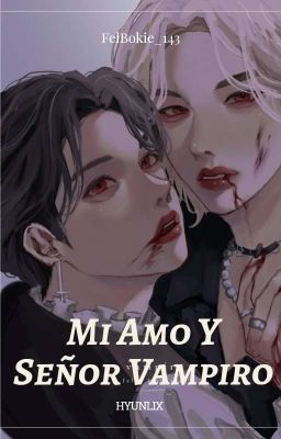 Mi Amo Y Señor Vampiro   ||Hyunlix||