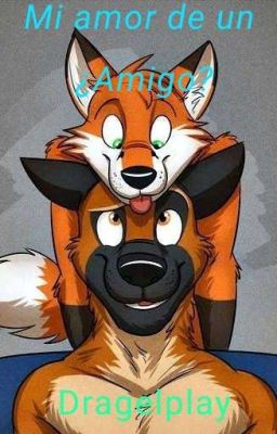 Mi amor de un...¿Amigo?(Furry/Yaoi/Gay) [Cancelada?]