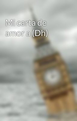 Mi carta de amor a (Dh)