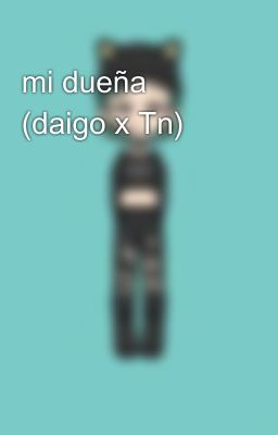 mi dueña (daigo x Tn)