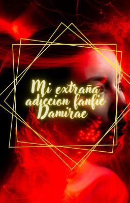 Mi extraña adicción Fanfic damirae