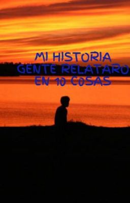 MI HISTORIA GENTE RELATARO EN 10 C0SAS