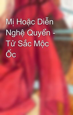 Mị Hoặc Diễn Nghệ Quyển - Tử Sắc Mộc Ốc