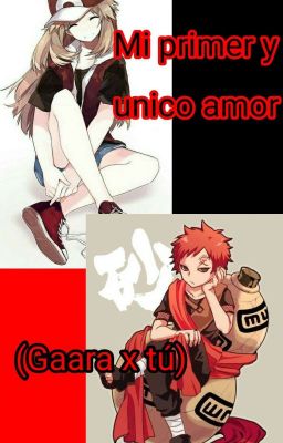 mi primer y unico amor (Gaara x Tú)