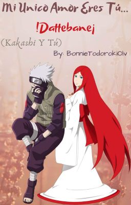 Mi Único Amor Eres Tú.... ¡Dattebane! (Kakashi Y Tú)