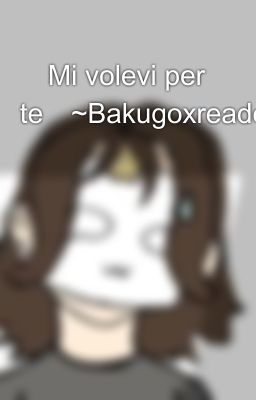 ✨Mi volevi per te✨~Bakugoxreader