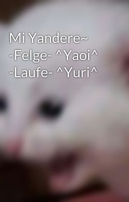 Mi Yandere~ -Felge- ^Yaoi^ -Laufe- ^Yuri^