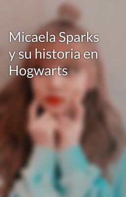 Micaela Sparks y su historia en Hogwarts