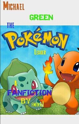 Michael Green : The Pokemon Leader ( a Pokemon Fanfiction )