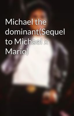 Michael the dominant(Sequel to Michael x Mario)