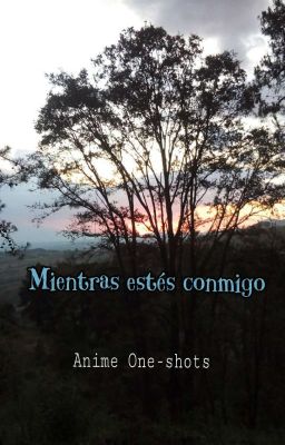 Mientras estés conmigo [Anime One-shots][Personaje x Lectora]