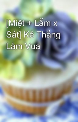 [Miệt + Lẫm x Sát] Kẻ Thắng Làm Vua